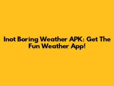 Inot Boring Weather APK: Get The Fun Weather App!