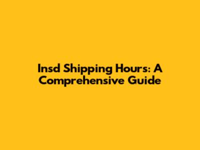 Insd Shipping Hours: A Comprehensive Guide