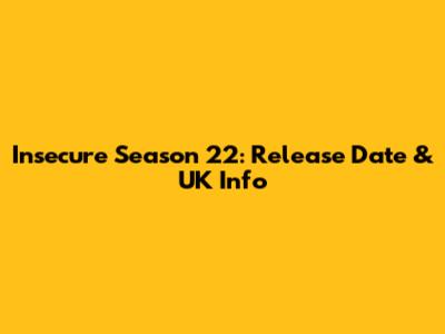 Insecure Season 22: Release Date & UK Info
