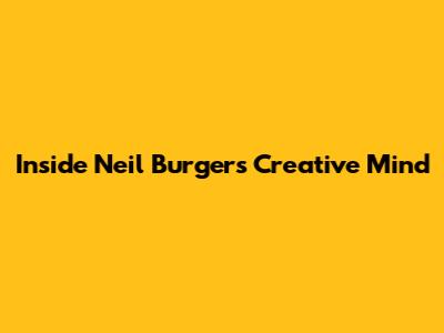 Inside Neil Burger's Creative Mind