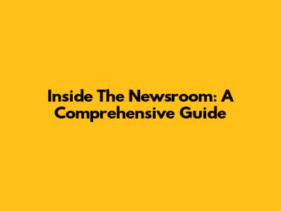 Inside The Newsroom: A Comprehensive Guide