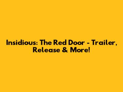 Insidious: The Red Door - Trailer, Release & More!