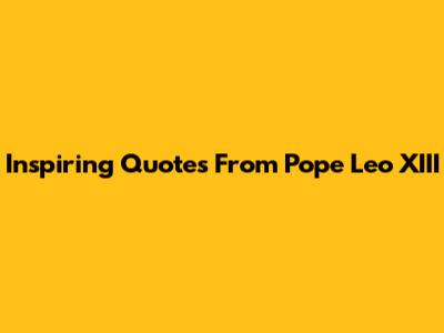 Inspiring Quotes From Pope Leo XIII