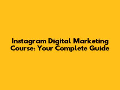Instagram Digital Marketing Course: Your Complete Guide