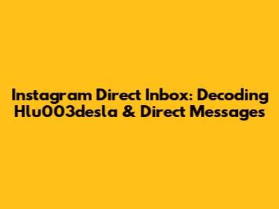 Instagram Direct Inbox: Decoding Hlu003desla & Direct Messages