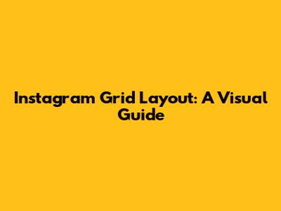 Instagram Grid Layout: A Visual Guide