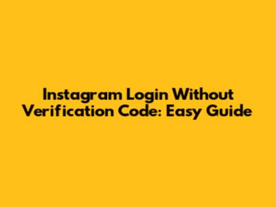Instagram Login Without Verification Code: Easy Guide