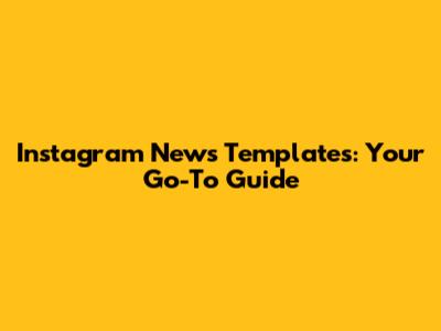 Instagram News Templates: Your Go-To Guide
