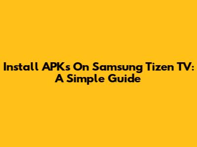 Install APKs On Samsung Tizen TV: A Simple Guide