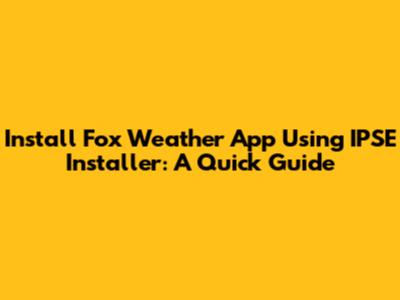 Install Fox Weather App Using IPSE Installer: A Quick Guide