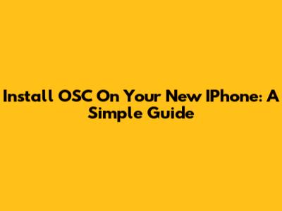 Install OSC On Your New IPhone: A Simple Guide