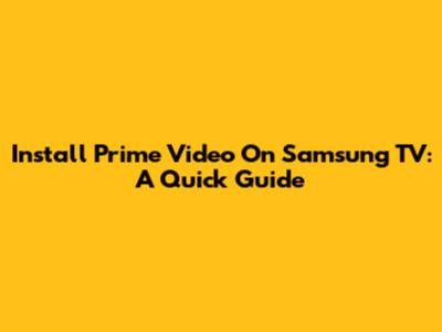 Install Prime Video On Samsung TV: A Quick Guide