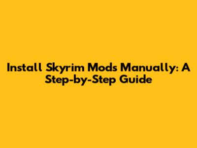 Install Skyrim Mods Manually: A Step-by-Step Guide