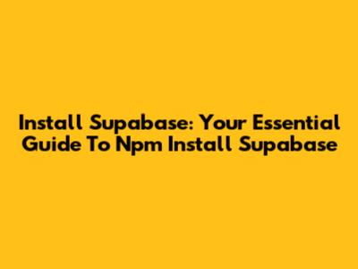 Install Supabase: Your Essential Guide To Npm Install Supabase