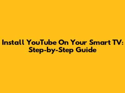 Install YouTube On Your Smart TV: Step-by-Step Guide