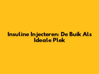 Insuline Injecteren: De Buik Als Ideale Plek