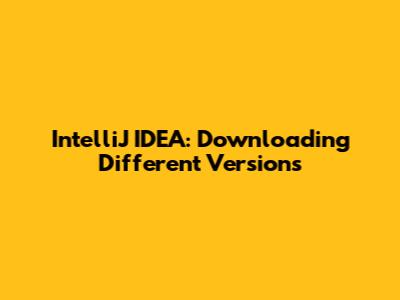 IntelliJ IDEA: Downloading Different Versions