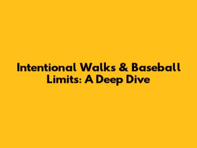 Intentional Walks & Baseball Limits: A Deep Dive