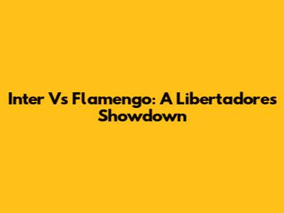 Inter Vs Flamengo: A Libertadores Showdown