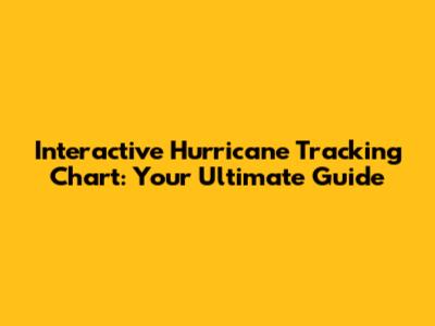 Interactive Hurricane Tracking Chart: Your Ultimate Guide