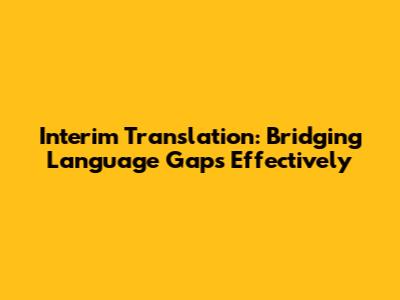 Interim Translation: Bridging Language Gaps Effectively