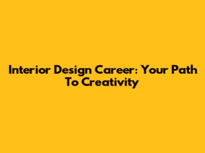 Interior Design Career: Your Path To Creativity