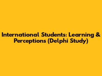 International Students: Learning & Perceptions (Delphi Study)