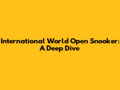 International World Open Snooker: A Deep Dive