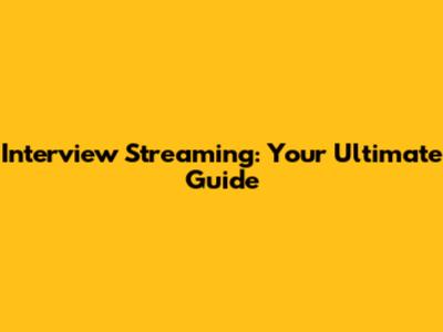 Interview Streaming: Your Ultimate Guide