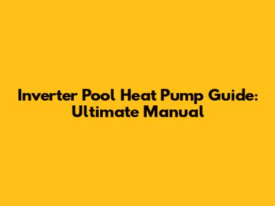 Inverter Pool Heat Pump Guide: Ultimate Manual