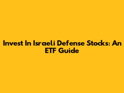 Invest In Israeli Defense Stocks: An ETF Guide