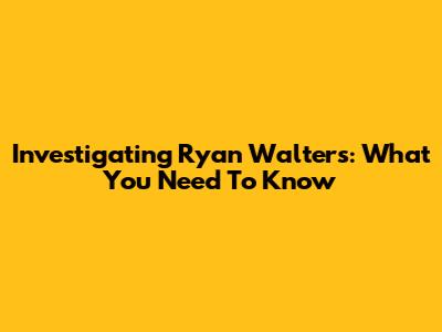 Investigating Ryan Walters: What You Need To Know