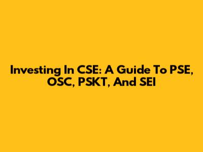 Investing In CSE: A Guide To PSE, OSC, PSKT, And SEI