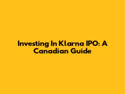 Investing In Klarna IPO: A Canadian Guide
