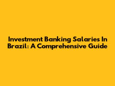 Investment Banking Salaries In Brazil: A Comprehensive Guide