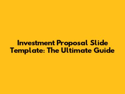 Investment Proposal Slide Template: The Ultimate Guide