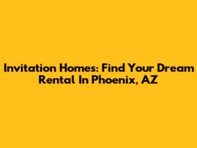 Invitation Homes: Find Your Dream Rental In Phoenix, AZ