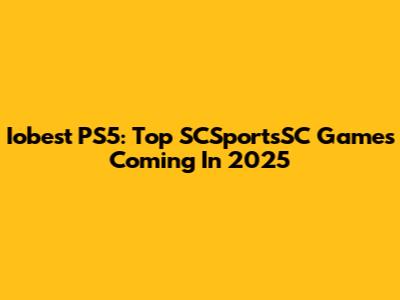 Iobest PS5: Top SCSportsSC Games Coming In 2025