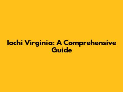 Iochi Virginia: A Comprehensive Guide