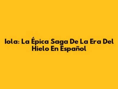 Iola: La Épica Saga De La Era Del Hielo En Español
