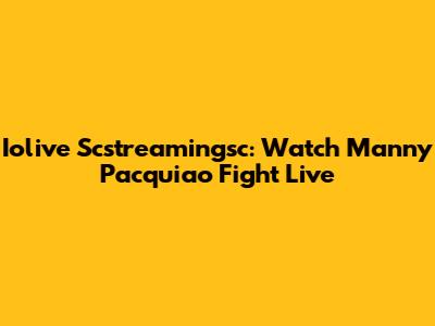 Iolive Scstreamingsc: Watch Manny Pacquiao Fight Live