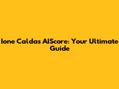 Ione Caldas AIScore: Your Ultimate Guide