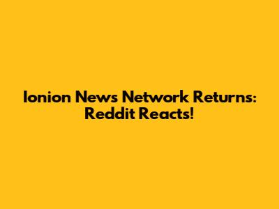 Ionion News Network Returns: Reddit Reacts!