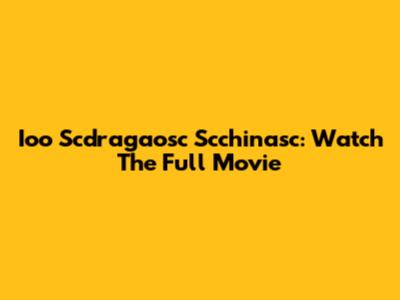 Ioo Scdragaosc Scchinasc: Watch The Full Movie