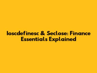 Ioscdefinesc & Seclose: Finance Essentials Explained