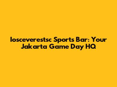 Iosceverestsc Sports Bar: Your Jakarta Game Day HQ