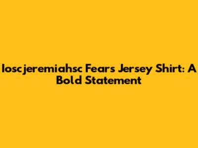 Ioscjeremiahsc Fears Jersey Shirt: A Bold Statement