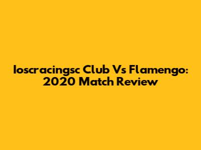Ioscracingsc Club Vs Flamengo: 2020 Match Review