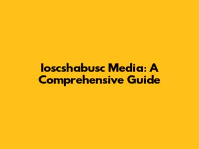 Ioscshabusc Media: A Comprehensive Guide