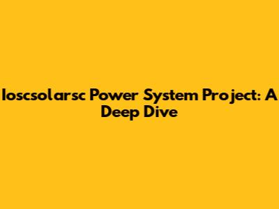 Ioscsolarsc Power System Project: A Deep Dive